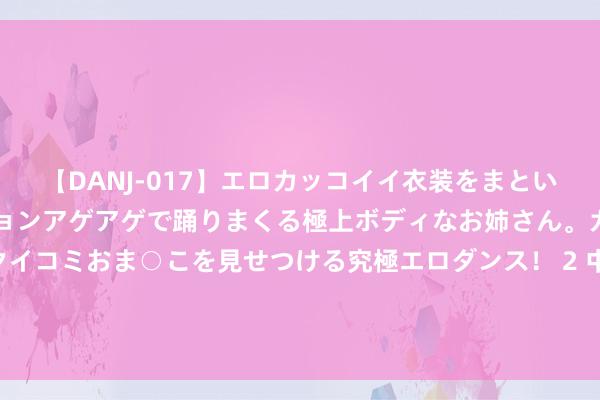 【DANJ-017】エロカッコイイ衣装をまとい、エグイポーズでテンションアゲアゲで踊りまくる極上ボディなお姉さん。ガンガンに腰を振り、クイコミおま○こを見せつける究極エロダンス！ 2 中非农业相助锦绣出息——访南非大学教师、中非中小农协会会长秦效顺