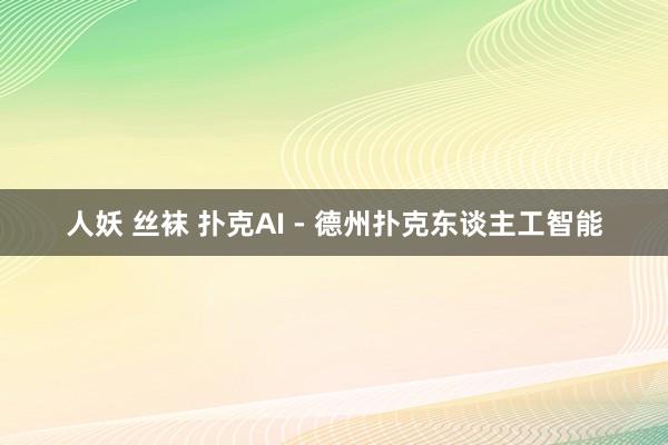 人妖 丝袜 扑克AI - 德州扑克东谈主工智能